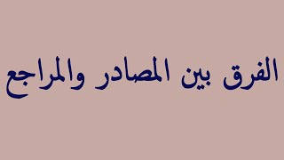 الفرق بين المصادر والمراجع