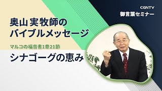 シナゴーグの恵み(マルコの福音書1章21節)｜奥山実牧師のバイブルメッセージ｜CGNTV