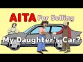 AITA For Selling My Daughter's Car?