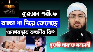 ছোট বাচ্চা কুরআন শরীফে পা দিয়ে ফেলেছে | এখন করনীয় কি? শরয়ী বিধান! Mufti Maruf Qasemi official