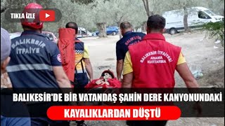 Balıkesir'de Bir Vatandaş Şahin Dere Kanyonundaki Kayalıklardan Düştü #balıkesir