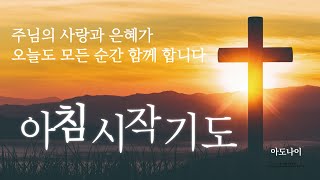 아침 시작 기도 | 주님의 사랑과 은혜가 오늘도 모든 순간 함께 합니다