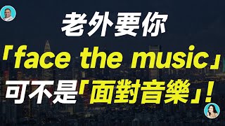 老外要你「face the music」可不是「面對音樂」！