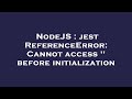 NodeJS : jest ReferenceError: Cannot access '' before initialization