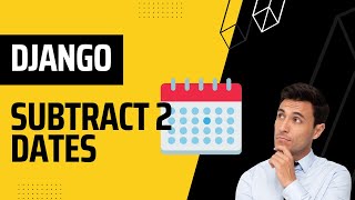 How you can Subtract 2 Dates in Django forms.