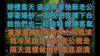 婚禮當天 婆婆牽著她新老公，穿著婚紗 一屁股把我擠下台，說他們也一起結婚 蹭蹭喜氣！當晚還睡到我婚床上叫我滾！我冷笑說好拉起老公搬走，隔天這樣做他們徹底崩潰