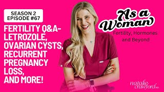 Fertility Q&A-Letrozole, Ovarian Cysts, Recurrent Pregnancy Loss, & More! with Natalie Crawford, MD