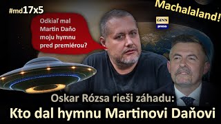 Oskar Rózsa rieši záhadu: Odkiaľ dostal hymnu Martin Daňo? Machalaland a UBOK skúma Fica  #md17x5