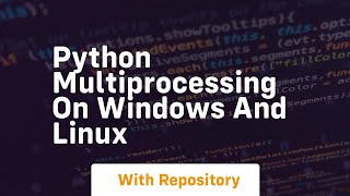 Python multiprocessing on windows and linux