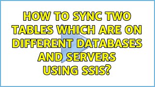 How to sync two tables which are on different databases and servers using SSIS?