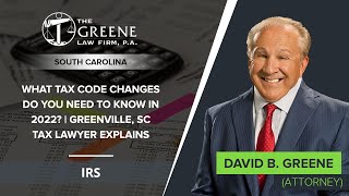 What Tax Code Changes Do You Need To Know In 2022? | Greenville, SC Tax Lawyer Explains