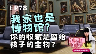 姐整理的是人生｜EP.78 你的「收藏」變成孩子的「負擔」？！如何避免家裡變成無人博物館？