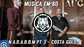 N.A.D.A.B.O.M PT 3 - Costa Gold - Música em 8D (OUÇA COM FONE)