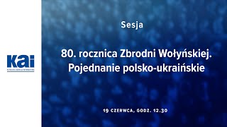 Sesja: 80. rocznica Zbrodni Wołyńskiej. Pojednanie polsko-ukraińskie