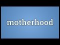 Motherhood Meaning