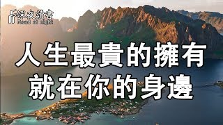 人生最貴的擁有，一直在你身邊！不要失去了，才懂得珍惜【深夜讀書】