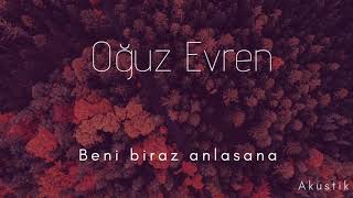 Oğuz Evren/Beni biraz anlasana (akustik)