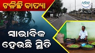 ବାତ୍ୟା ଟଳିଛି, ସ୍ବାଭାବିକ ହେଉଛି ସ୍ଥିତି