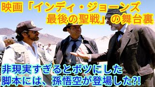 映画「インディ・ジョーンズ/最後の聖戦」の舞台裏【非現実すぎるとボツにした脚本には、孫悟空が登場した?!】