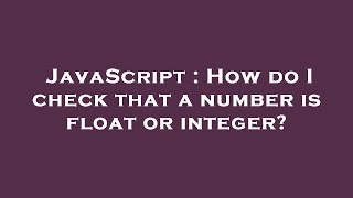JavaScript : How do I check that a number is float or integer?