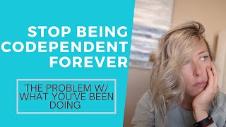 How To Overcome Codependency Forever WHY You Can’t, Explained