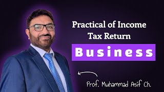 Practical of Income Tax Return (Business)| Prof. Muhammad Asif Ch.