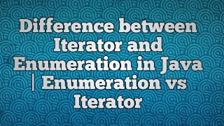 Difference between Iterator and Enumeration in Java | enumeration vs iterator