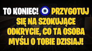 TO KONIEC! 🧿 PRZYGOTUJ SIĘ NA SZOKUJĄCE ODKRYCIE, CO TA OSOBA MYŚLI O TOBIE DZISIAJ!