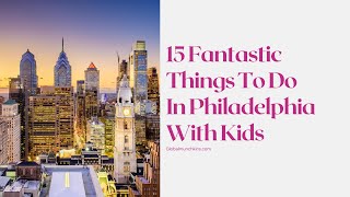 15 FANTASTIC THINGS TO DO IN PHILADELPHIA WITH KIDS!