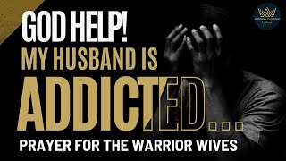 Is Your Husband Battling Addiction...PRAY! | Prayer for the Warrior Wives