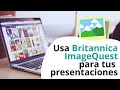 Descarga imágenes para tus presentaciones con Britannica ImageQuest 📷🖼