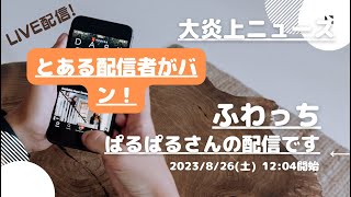 ふわっち【ぱるぱる】さんの配信です。「ふわっち大炎上ニュース」2023/08/26 12:04 ぱるぱる@裏ぱるさんが配信を開始しました。「とある配信者がバン！」