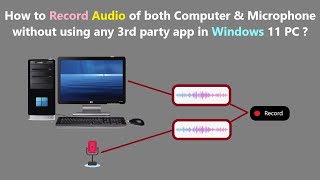 How to Record Audio of both Computer & Microphone without using any 3rd party app in Windows 11 PC ?