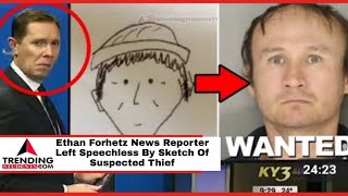 Ethan Forhetz News Reporter Left Speechless By Sketch Of Suspected Thief