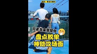 盘点脱单神助攻场面，网友：原来我单身就是因为没有这样的朋友 #脱单  #神助攻  #闺蜜助攻