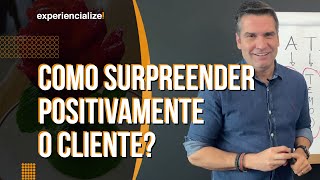 COMO SURPREENDER POSITIVAMENTE O CLIENTE?