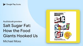 Salt Sugar Fat: How the Food Giants Hooked Us by Michael Moss · Audiobook preview