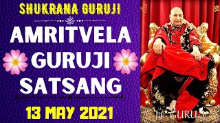 GURUJI AMRITVELA || 13 MAY 2021 || THRUSDAY🙏JAI GURU JI🙏 SHUKRANA GURUJI | GURUJI PARIVAAR LOVERS