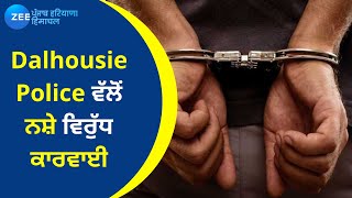 Dalhousie Police ਵੱਲੋਂ ਨਸ਼ੇ ਵਿਰੁੱਧ ਕਾਰਵਾਈ