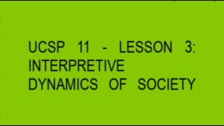 UCSP 11 - LESSON 3: INTERPRETIVE DYNAMICS OF SOCIETY