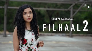 Filhaal2 Mohabbat | Female Version | Shreya Karmakar | Akshay Kumar Ft Nupur Sanon | BPraak | Jaani