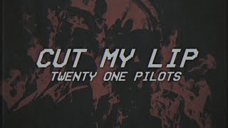 CUT MY LIP - twenty one pilots - lyrics