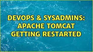 DevOps & SysAdmins: Apache Tomcat getting restarted