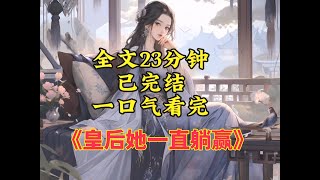 【女频爽文】一口气看完《皇后她一直躺赢》 嫡姐将她未婚夫和我锁在一起，还给我俩下了药，她看不起未婚夫是个庶子，可她没想到这个庶子日后会君临天下。  #爽文  #爽文小说 #短篇小说 #完结小说