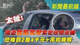 太扯! 國道「危險駕駛」累犯邊開邊睡 恐挨罰2萬4千元+吊扣牌照｜TVBS新聞@TVBSNEWS02