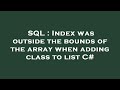 SQL : Index was outside the bounds of the array when adding class to list C#