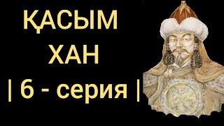 КИНО. ҚАСЫМ ХАН: ҒАЖАЙЫП ҒАСЫР | 6 - СЕРИЯ |