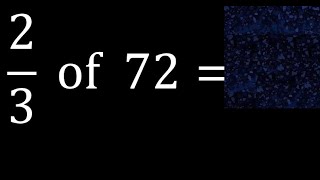 2/3 of 72 ,fraction of a number, part of a whole number