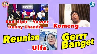 REUNIAN KOMENG, ULFA, DENNY CHANDRA, RUDI SIPIT DAN YASSER - GERRR BANGET