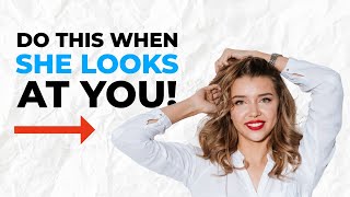 What To Do When A Girl Looks At You? (7 BEST Things To Do)